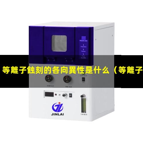 等離子蝕刻的各向異性是什么